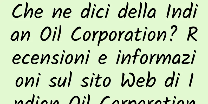 Che ne dici della Indian Oil Corporation? Recensioni e informazioni sul sito Web di Indian Oil Corporation