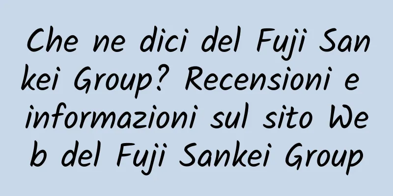 Che ne dici del Fuji Sankei Group? Recensioni e informazioni sul sito Web del Fuji Sankei Group