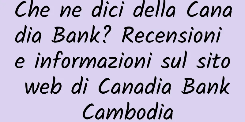 Che ne dici della Canadia Bank? Recensioni e informazioni sul sito web di Canadia Bank Cambodia