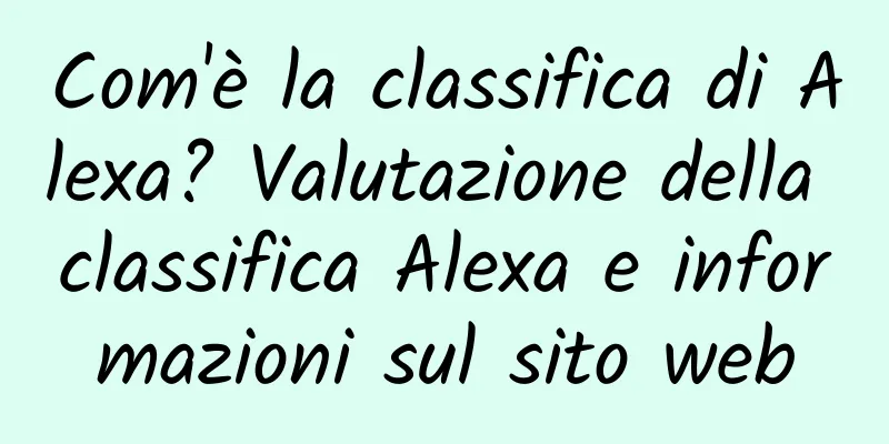 Com'è la classifica di Alexa? Valutazione della classifica Alexa e informazioni sul sito web