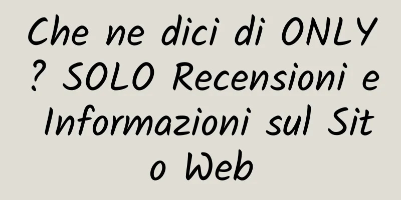 Che ne dici di ONLY? SOLO Recensioni e Informazioni sul Sito Web