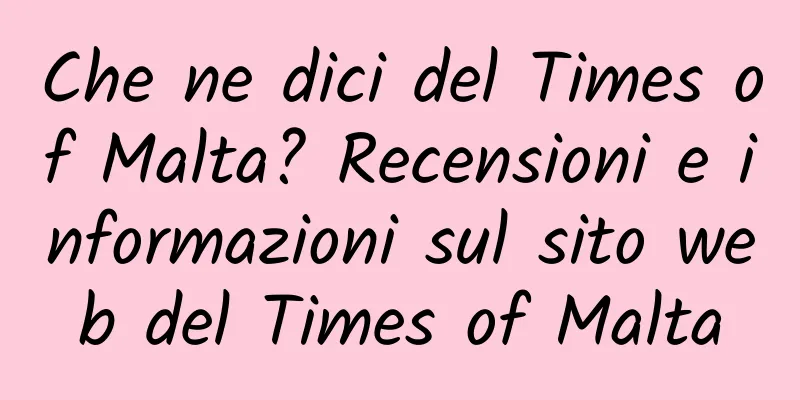 Che ne dici del Times of Malta? Recensioni e informazioni sul sito web del Times of Malta