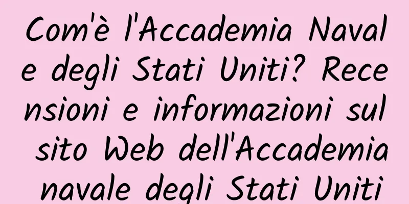 Com'è l'Accademia Navale degli Stati Uniti? Recensioni e informazioni sul sito Web dell'Accademia navale degli Stati Uniti