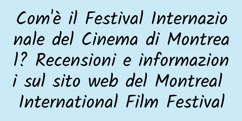 Com'è il Festival Internazionale del Cinema di Montreal? Recensioni e informazioni sul sito web del Montreal International Film Festival