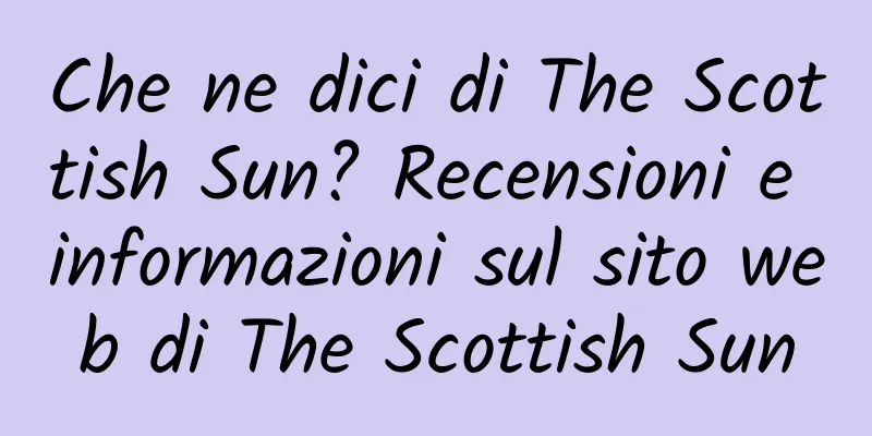 Che ne dici di The Scottish Sun? Recensioni e informazioni sul sito web di The Scottish Sun