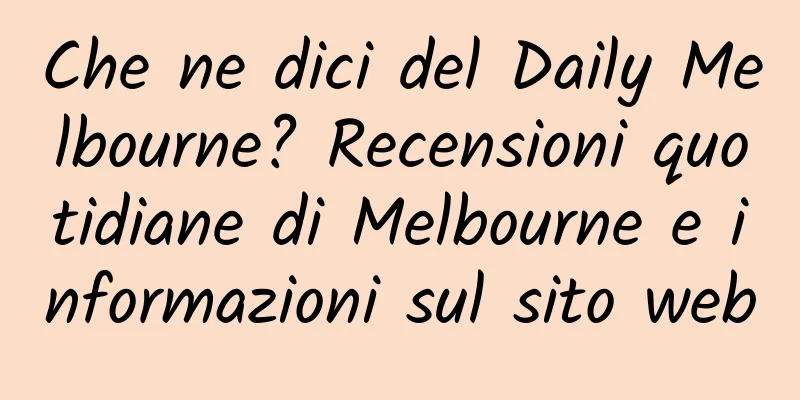 Che ne dici del Daily Melbourne? Recensioni quotidiane di Melbourne e informazioni sul sito web