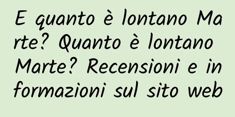 E quanto è lontano Marte? Quanto è lontano Marte? Recensioni e informazioni sul sito web