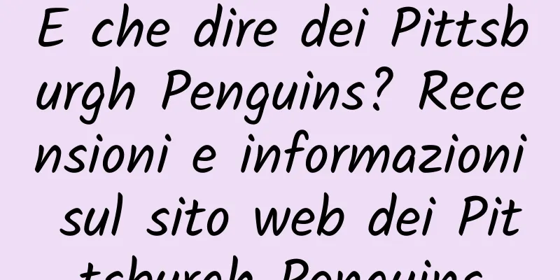 E che dire dei Pittsburgh Penguins? Recensioni e informazioni sul sito web dei Pittsburgh Penguins