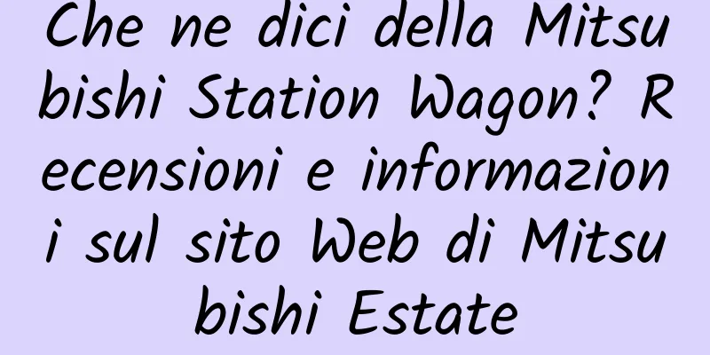 Che ne dici della Mitsubishi Station Wagon? Recensioni e informazioni sul sito Web di Mitsubishi Estate