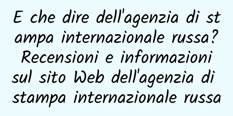 E che dire dell'agenzia di stampa internazionale russa? Recensioni e informazioni sul sito Web dell'agenzia di stampa internazionale russa
