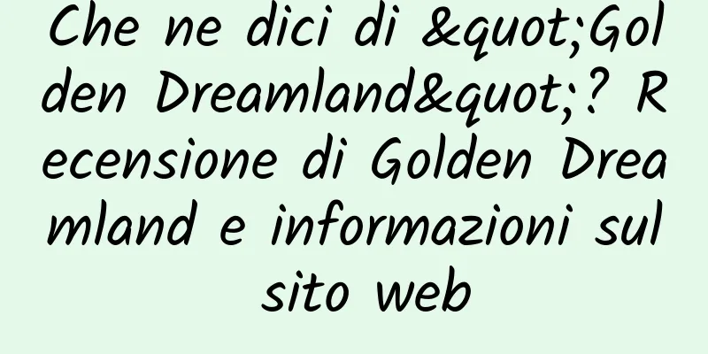 Che ne dici di "Golden Dreamland"? Recensione di Golden Dreamland e informazioni sul sito web