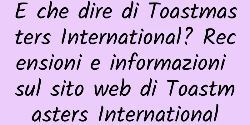 E che dire di Toastmasters International? Recensioni e informazioni sul sito web di Toastmasters International