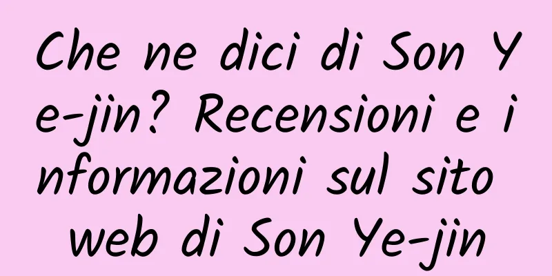 Che ne dici di Son Ye-jin? Recensioni e informazioni sul sito web di Son Ye-jin