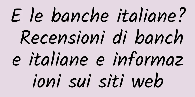E le banche italiane? Recensioni di banche italiane e informazioni sui siti web