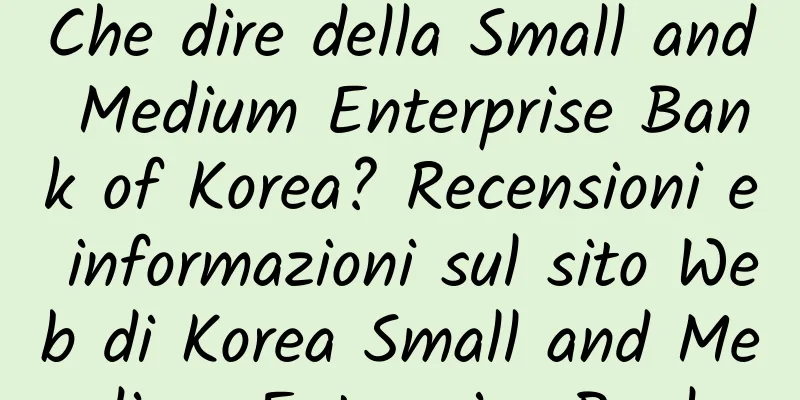 Che dire della Small and Medium Enterprise Bank of Korea? Recensioni e informazioni sul sito Web di Korea Small and Medium Enterprise Bank