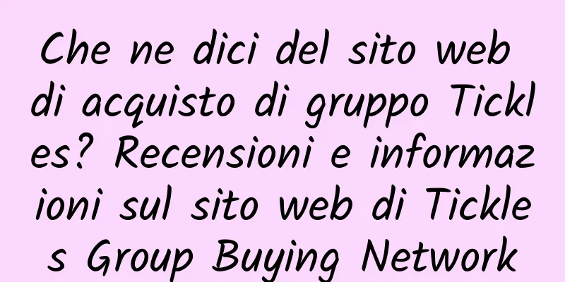 Che ne dici del sito web di acquisto di gruppo Tickles? Recensioni e informazioni sul sito web di Tickles Group Buying Network