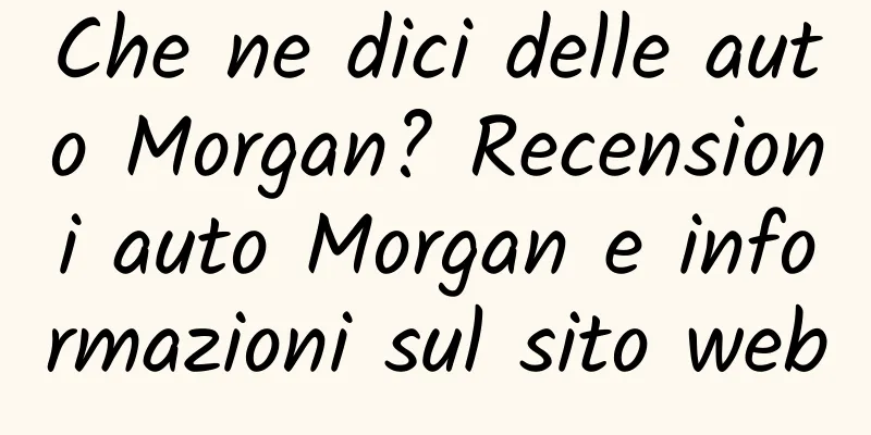 Che ne dici delle auto Morgan? Recensioni auto Morgan e informazioni sul sito web