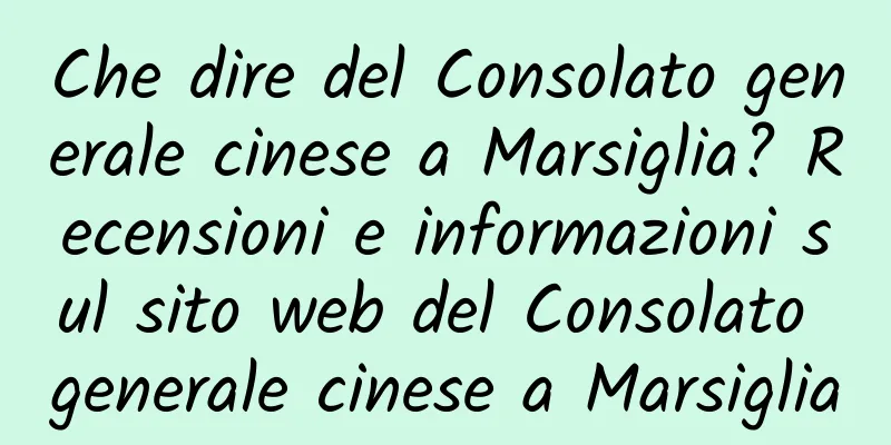 Che dire del Consolato generale cinese a Marsiglia? Recensioni e informazioni sul sito web del Consolato generale cinese a Marsiglia