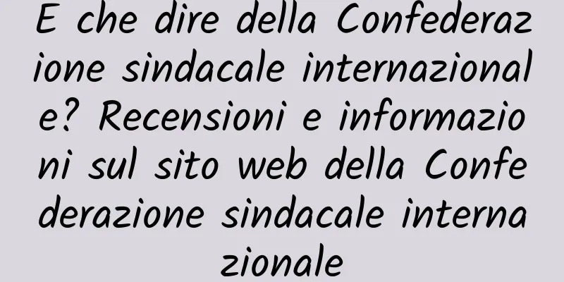 E che dire della Confederazione sindacale internazionale? Recensioni e informazioni sul sito web della Confederazione sindacale internazionale