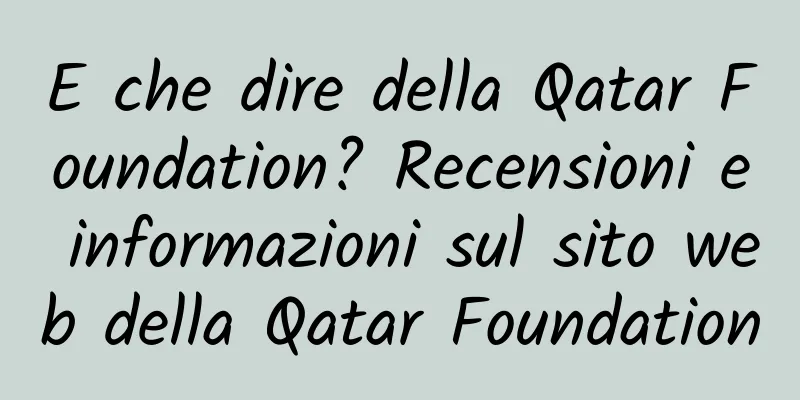 E che dire della Qatar Foundation? Recensioni e informazioni sul sito web della Qatar Foundation