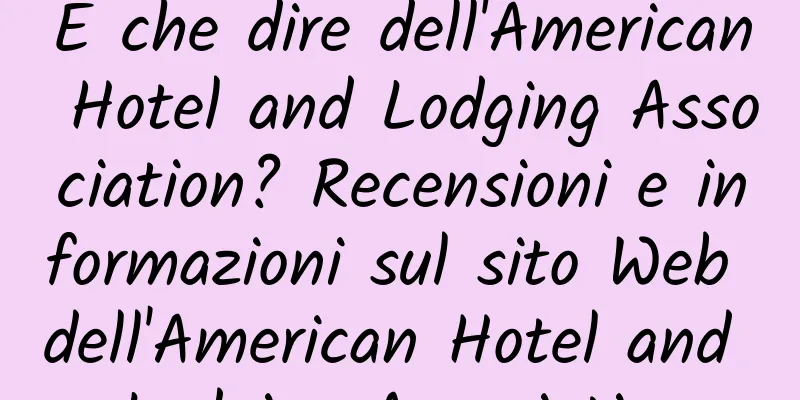 E che dire dell'American Hotel and Lodging Association? Recensioni e informazioni sul sito Web dell'American Hotel and Lodging Association