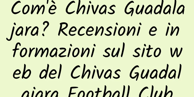 Com'è Chivas Guadalajara? Recensioni e informazioni sul sito web del Chivas Guadalajara Football Club