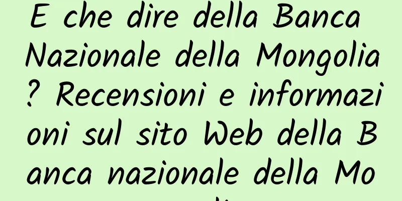 E che dire della Banca Nazionale della Mongolia? Recensioni e informazioni sul sito Web della Banca nazionale della Mongolia