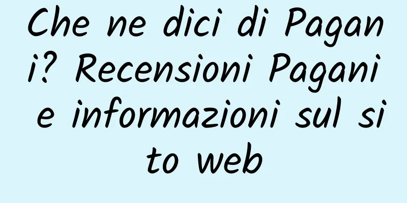Che ne dici di Pagani? Recensioni Pagani e informazioni sul sito web