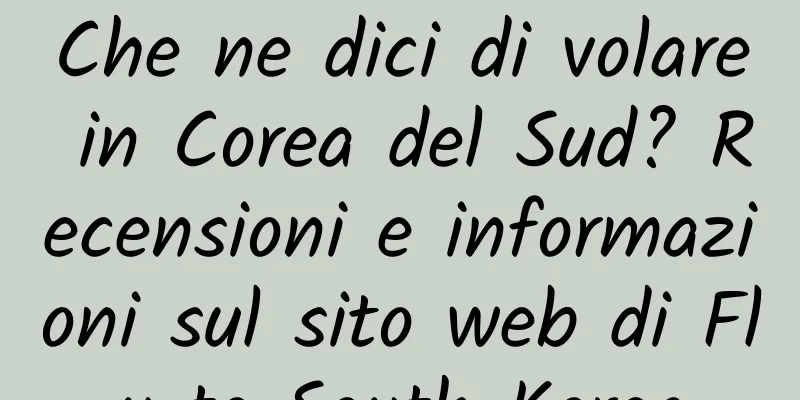Che ne dici di volare in Corea del Sud? Recensioni e informazioni sul sito web di Fly to South Korea