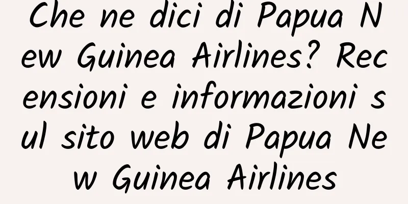 Che ne dici di Papua New Guinea Airlines? Recensioni e informazioni sul sito web di Papua New Guinea Airlines