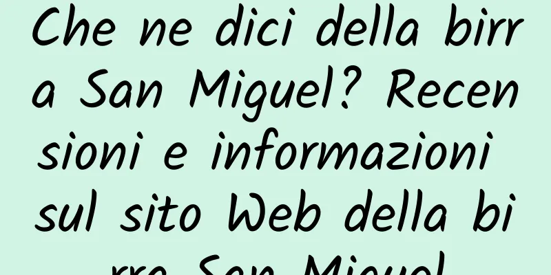 Che ne dici della birra San Miguel? Recensioni e informazioni sul sito Web della birra San Miguel
