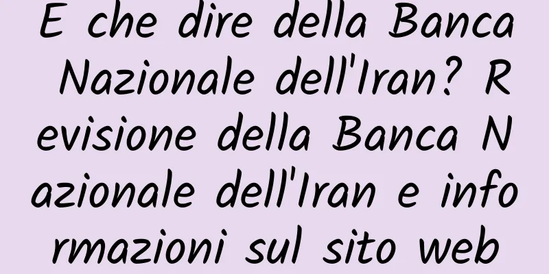 E che dire della Banca Nazionale dell'Iran? Revisione della Banca Nazionale dell'Iran e informazioni sul sito web