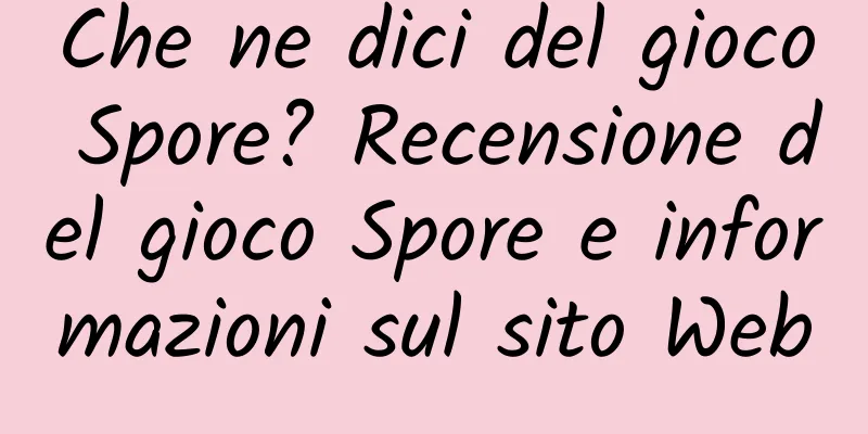 Che ne dici del gioco Spore? Recensione del gioco Spore e informazioni sul sito Web