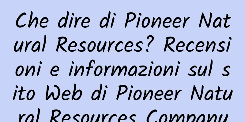 Che dire di Pioneer Natural Resources? Recensioni e informazioni sul sito Web di Pioneer Natural Resources Company
