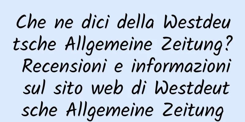 Che ne dici della Westdeutsche Allgemeine Zeitung? Recensioni e informazioni sul sito web di Westdeutsche Allgemeine Zeitung