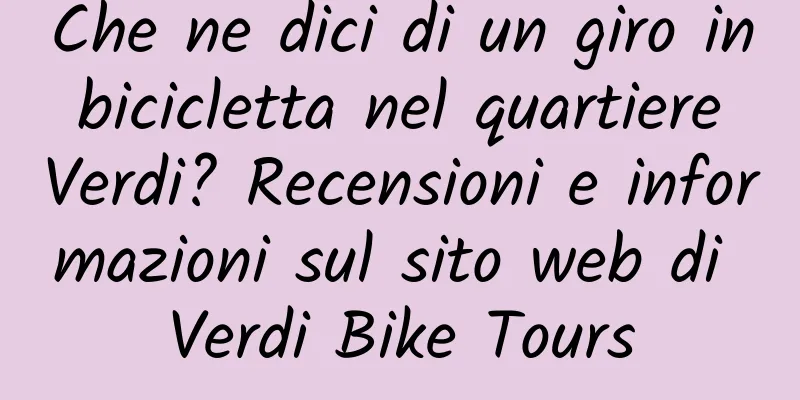 Che ne dici di un giro in bicicletta nel quartiere Verdi? Recensioni e informazioni sul sito web di Verdi Bike Tours
