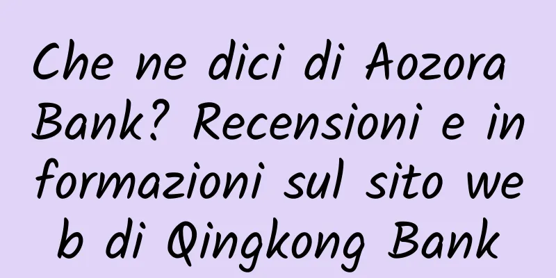 Che ne dici di Aozora Bank? Recensioni e informazioni sul sito web di Qingkong Bank