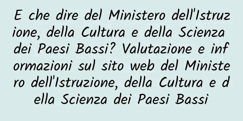 E che dire del Ministero dell'Istruzione, della Cultura e della Scienza dei Paesi Bassi? Valutazione e informazioni sul sito web del Ministero dell'Istruzione, della Cultura e della Scienza dei Paesi Bassi