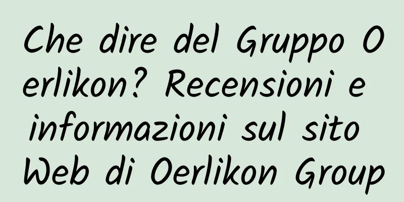 Che dire del Gruppo Oerlikon? Recensioni e informazioni sul sito Web di Oerlikon Group