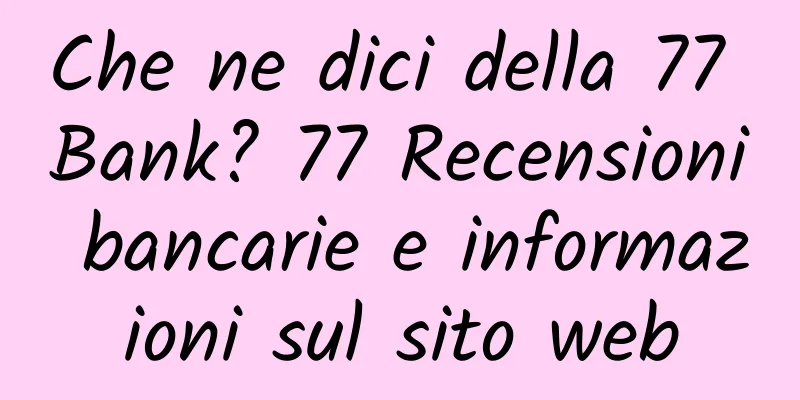 Che ne dici della 77 Bank? 77 Recensioni bancarie e informazioni sul sito web