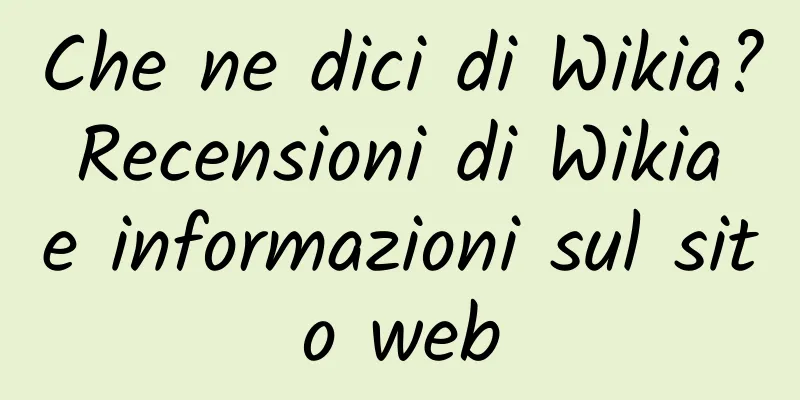 Che ne dici di Wikia? Recensioni di Wikia e informazioni sul sito web