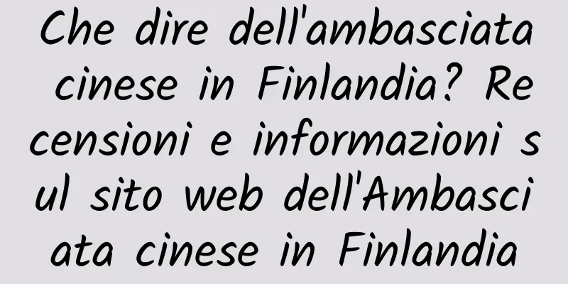 Che dire dell'ambasciata cinese in Finlandia? Recensioni e informazioni sul sito web dell'Ambasciata cinese in Finlandia