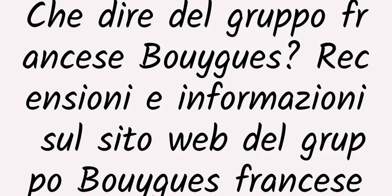 Che dire del gruppo francese Bouygues? Recensioni e informazioni sul sito web del gruppo Bouygues francese