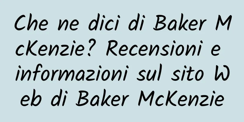 Che ne dici di Baker McKenzie? Recensioni e informazioni sul sito Web di Baker McKenzie