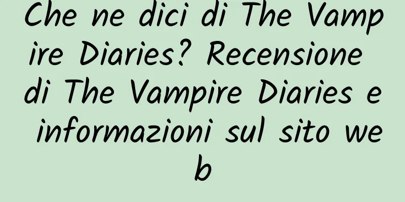 Che ne dici di The Vampire Diaries? Recensione di The Vampire Diaries e informazioni sul sito web