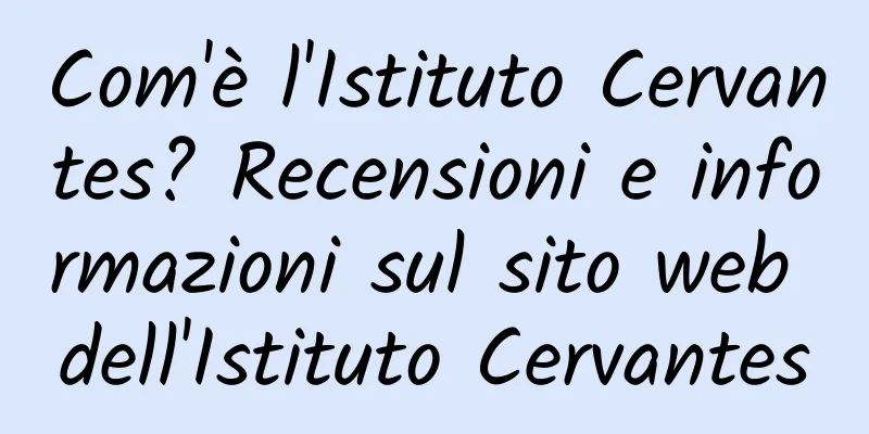 Com'è l'Istituto Cervantes? Recensioni e informazioni sul sito web dell'Istituto Cervantes