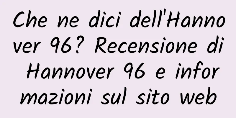 Che ne dici dell'Hannover 96? Recensione di Hannover 96 e informazioni sul sito web