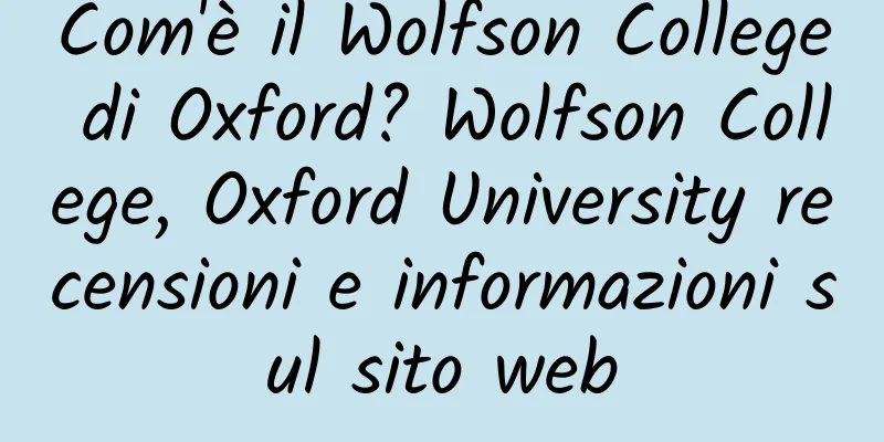 Com'è il Wolfson College di Oxford? Wolfson College, Oxford University recensioni e informazioni sul sito web