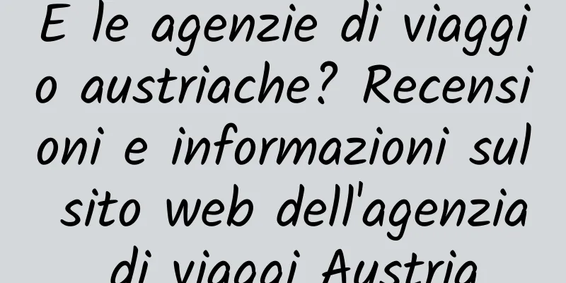 E le agenzie di viaggio austriache? Recensioni e informazioni sul sito web dell'agenzia di viaggi Austria