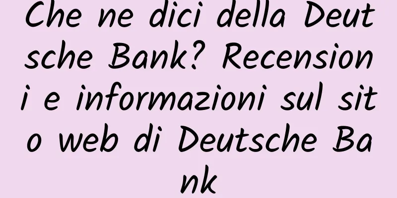 Che ne dici della Deutsche Bank? Recensioni e informazioni sul sito web di Deutsche Bank
